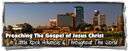 Preaching The Gospel of Jesus Christ in Little Rock & Around The World